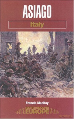 Asiago: Italy: 15/16 June 1918 Battle in the Woods and Clouds (Battleground Europe) - Francis MacKay [KSIĄŻKA]