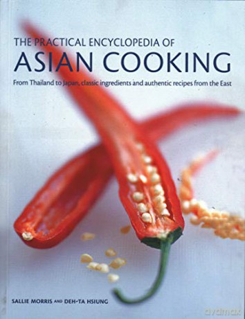 Asian Cooking, The Practical Encyclopedia of: From Thailand to Japan, classic ingredients and authentic recipes from the East - Sallie Morris [KSIĄŻKA]