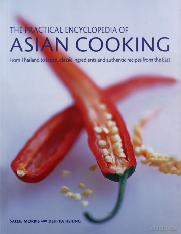 Asian Cooking, The Practical Encyclopedia of: From Thailand to Japan, classic ingredients and authentic recipes from the East - Sallie Morris [KSIĄŻKA]