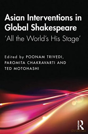 Asian Interventions in Global Shakespeare: 'All the World's His Stage' - Poonam Trivedi [KSIĄŻKA]