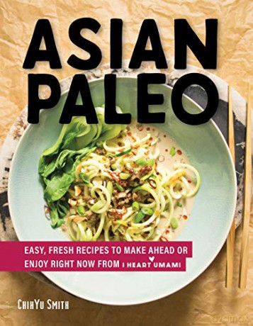 Asian Paleo - Easy, Fresh Recipes to Make Ahead or Enjoy Right Now from I Heart Umami - Chihyu Smith [KSIĄŻKA]
