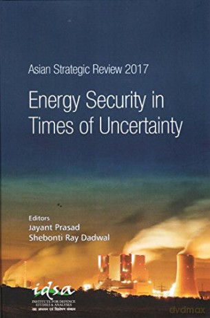 Asian Strategic Review 2017: Energy Security in Times of Uncertainty - Jayant Prasad [KSIĄŻKA]