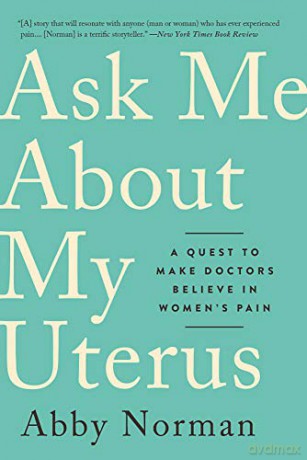Ask Me About My Uterus: A Quest to Make Doctors Believe in Women's Pain (Publicaffairs) - Abby Norman [KSIĄŻKA]