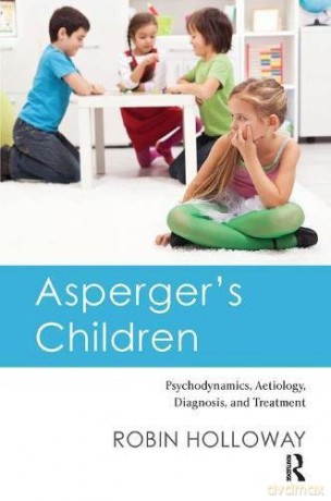 Asperger's Children: Psychodynamics, Aetiology, Diagnosis, and Treatment - Robin Holloway [KSIĄŻKA]