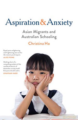 Aspiration and Anxiety: Asian Migrants and Australian Schooling - Christine Ho [KSIĄŻKA]