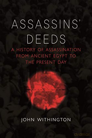 Assassins' Deeds: A History of Assassination from Ancient Egypt to the Present Day: A History of Assassination from the Pharaohs of Egypt to the Present Day - John Withington [KSIĄŻKA]