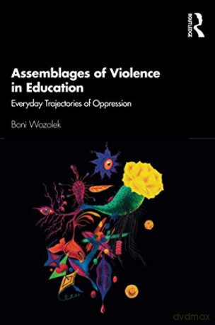 Assemblages of Violence in Education: Everyday Trajectories of Oppression - Boni Wozolek [KSIĄŻKA]