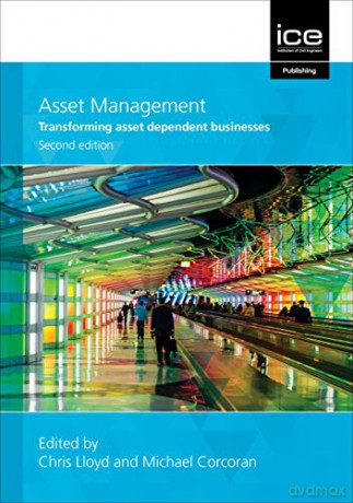 Asset Management: Transforming asset dependent businesses, Second edition: Whole-life management of physical assets - Chris Lloyd [KSIĄŻKA]