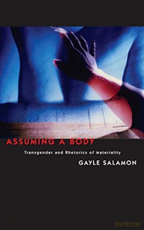 Assuming a Body: Transgender and Rhetorics of Materiality - Gayle Salamon [KSIĄŻKA]