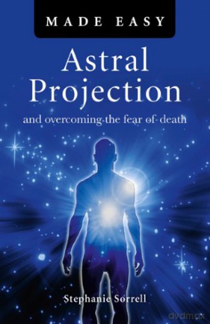 Astral Projection Made Easy: And Overcoming the Fear of Death (Made Easy (O Books)) - Stephanie Sorrell [KSIĄŻKA]