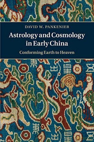 Astrology and Cosmology in Early China: Conforming Earth to Heaven - David W. Pankenier [KSIĄŻKA]
