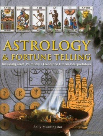 Astrology and Fortune Telling: Including Tarot, Palmistry, I Ching and Dream Interpretation - Sally Morningstar [KSIĄŻKA]