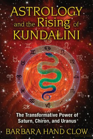 Astrology and the Rising of Kundalini: The Transformative Power of Saturn, Chiron, and Uranus - Barbara Hand Clow [KSIĄŻKA]