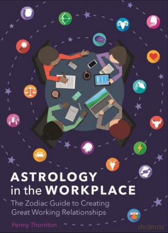 Astrology in the Workplace: The Zodiac Guide to Creating Great Working Relationships - Penny Thornton [KSIĄŻKA]