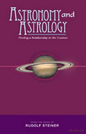 Astronomy and Astrology: Finding a Relationship to the Cosmos - Rudolf Steiner [KSIĄŻKA]