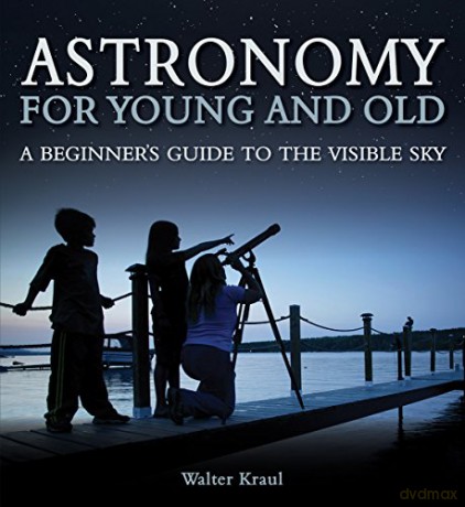 Astronomy for Young and Old: A Beginner's Guide to the Visible Sky - Walter Kraul [KSIĄŻKA]