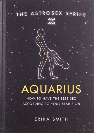 Astrosex: Aquarius: How to have the best sex according to your star sign (The Astrosex Series) - Erika W. Smith [KSIĄŻKA]