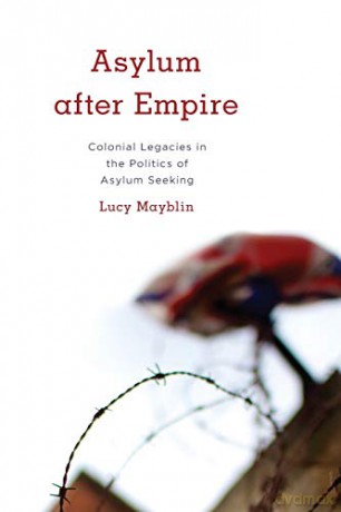 Asylum after Empire: Colonial Legacies in the Politics of Asylum Seeking (Kilombo: International Relations and Colonial Questions) - Lucy Mayblin [KSIĄŻKA]