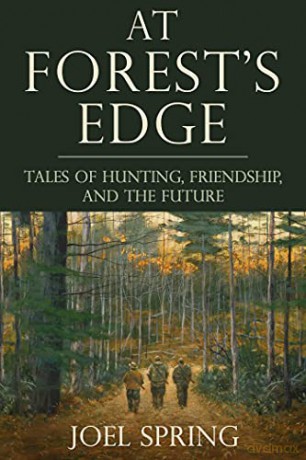 At Forest's Edge: Tales of Hunting, Friendship, and the Future - Joel Spring [KSIĄŻKA]