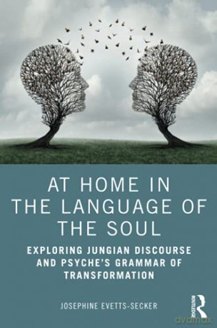 At Home In The Language Of The Soul: Exploring Jungian Discourse and Psyche's Grammar of Transformation - Josephine Evetts-Secker [KSIĄŻKA]