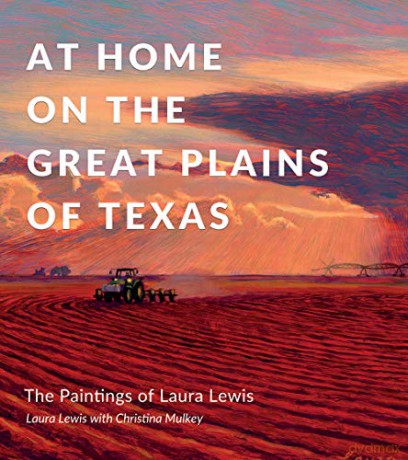 At Home on the Great Plains of Texas: The Paintings of Laura Lewis - Laura Lynn Lewis+D47 [KSIĄŻKA]