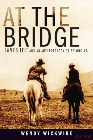 At the Bridge: James Teit and an Anthropology of Belonging - Wendy Wickwire [KSIĄŻKA]