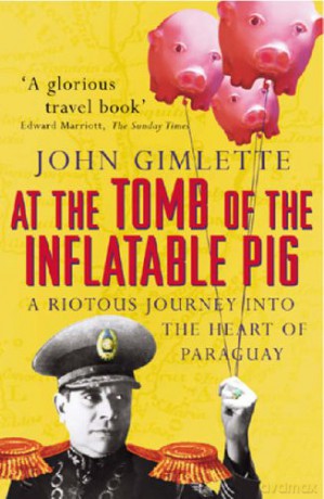 At the Tomb of the Inflatable Pig: Travels through Paraguay - John Gimlette [KSIĄŻKA]