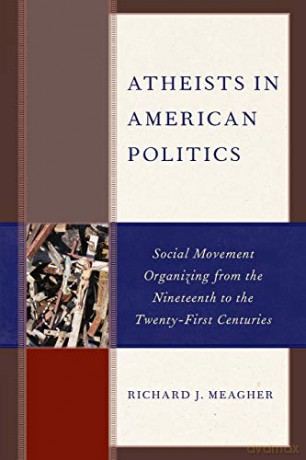 Atheists in American Politics: Social Movement Organizing from the Nineteenth to the Twenty-First Centuries - Richard J. Meagher [KSIĄŻKA]