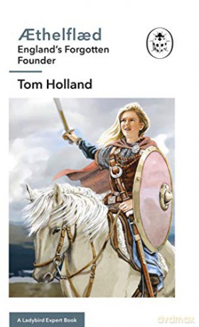 Athelflad: A Ladybird Expert Book: England's Forgotten Founder: 21 (The Ladybird Expert Series) - Tom Holland [KSIĄŻKA]
