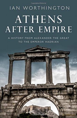 Athens After Empire: A History from Alexander the Great to the Emperor Hadrian - Ian Worthington [KSIĄŻKA]