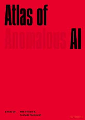 Atlas of Anomalous AI - Edited by Ben Vickers and K Allado-McDowell [KSIĄŻKA]