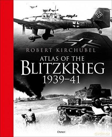 Atlas of the Blitzkrieg: 1939-41 - Robert Kirchubel [KSIĄŻKA]