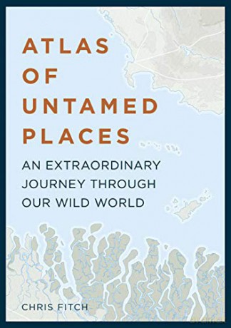 Atlas of Untamed Places: An extraordinary journey through our wild world (Unexpected Atlases) - Chris Fitch [KSIĄŻKA]