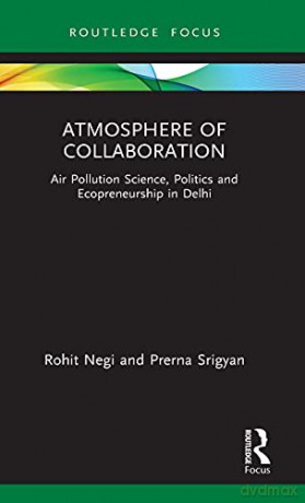Atmosphere of Collaboration: Air Pollution Science, Politics and Ecopreneurship in Delhi - Rohit Negi [KSIĄŻKA]