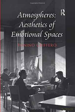 Atmospheres: Aesthetics of Emotional Spaces - Tonino Griffero [KSIĄŻKA]