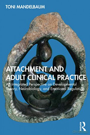 Attachment and Adult Clinical Practice: An Integrated Perspective on Developmental Theory, Neurobiology, and Emotional Regulation - Toni Mandelbaum [KSIĄŻKA]