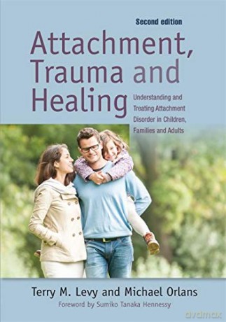 Attachment, Trauma, and Healing: Understanding and Treating Attachment Disorder in Children, Families and Adults - Terry M. Levy and Michael Orlans [KSIĄŻKA]