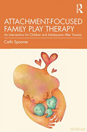 Attachment-Focused Family Play Therapy: An Intervention for Children and Adolescents after Trauma - Cathi Spooner [KSIĄŻKA]