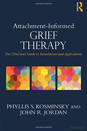 Attachment-Informed Grief Therapy: The Clinician's Guide to Foundations and Applications (Series in Death, Dying, and Bereavement) - Phyllis S. Kosminsky [KSIĄŻKA]