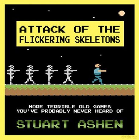 Attack of the Flickering Skeletons: More Terrible Old Games You've Probably Never Heard Of - Stuart Ashen [KSIĄŻKA]