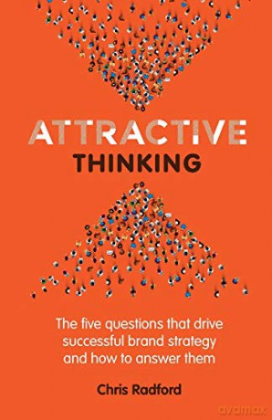 Attractive Thinking: The five questions that drive successful brand strategy and how to answer them - Chris Radford [KSIĄŻKA]