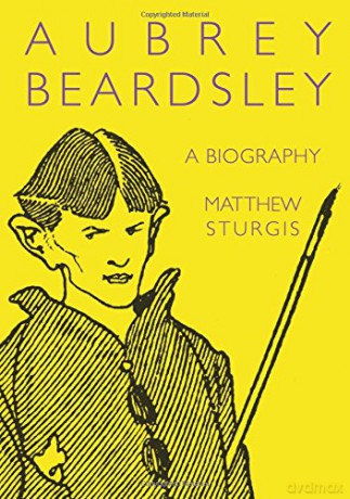 Aubrey Beardsley: A Biography - Matthew Sturgis [KSIĄŻKA]