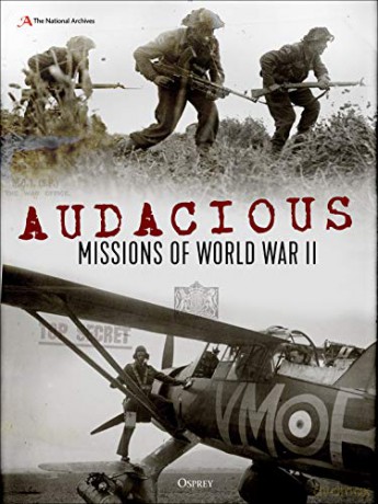 Audacious Missions of World War II: Daring Acts of Bravery Revealed Through Letters and Documents from the Time [KSIĄŻKA]