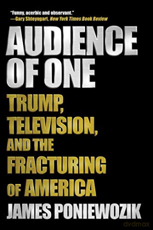 Audience of One: Trump, Television, and the Fracturing of America - James Poniewozik [KSIĄŻKA]