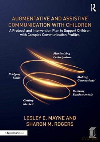 Augmentative and Assistive Communication with Children: A Protocol and Intervention Plan to Support Children with Complex Communication Profiles - Lesley E. Mayne [KSIĄŻKA]