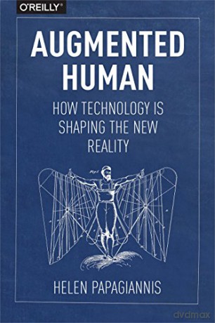 Augmented Human: How Technology Is Shaping the New Reality - Helen Papagiannis [KSIĄŻKA]