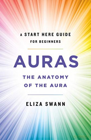 Auras: The Anatomy of the Aura (a Start Here Guide for Beginners) - Eliza Swann [KSIĄŻKA]