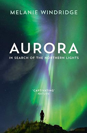 Aurora: In Search of the Northern Lights - Dr Melanie Windridge [KSIĄŻKA]