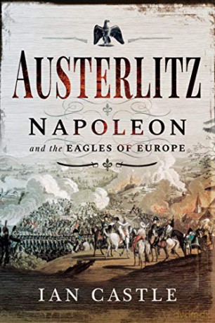 Austerlitz: Napoleon and the Eagles of Europe - Ian Castle [KSIĄŻKA]