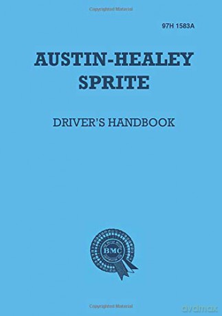Austin-Healey Sprite Drivers Handbook: Instruments and Controls, Driving Instructions and Maintenance for the Frog-eye Sprite (Official Handbooks) [KSIĄŻKA]